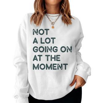 Not A Lot Going On At The Moment Women Sweatshirt | Mazezy