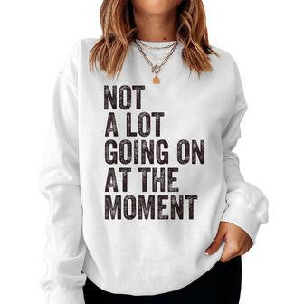 Not A Lot Going At The Moment Women Sweatshirt | Mazezy