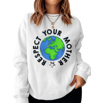 Respect Your Mother Earth Planet Environment Earth Day Women Sweatshirt | Mazezy