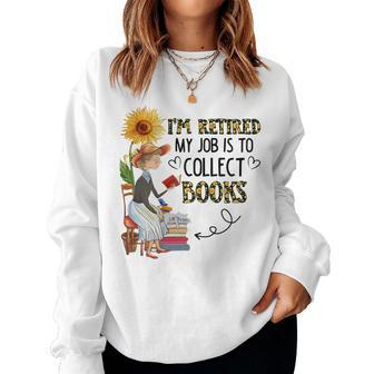 Im Retired My Job Is To Collect Books Retired Women Sweatshirt | Mazezy