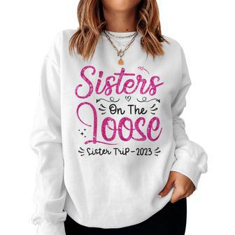 Womens Sisters On The Loose Sisters Trip 2023 Vacation Lovers V2 Women Sweatshirt | Mazezy