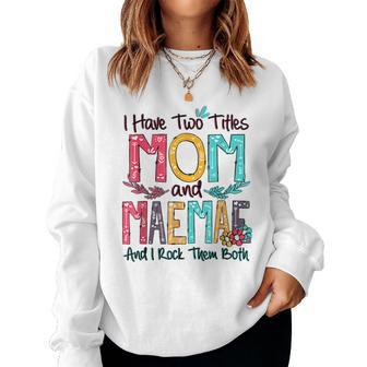 I Have Two Titles Mom And Maemae Floral Women Sweatshirt | Mazezy