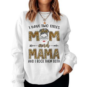 I Have Two Titles Mom And Mama And I Rock Them Both Women Sweatshirt | Mazezy
