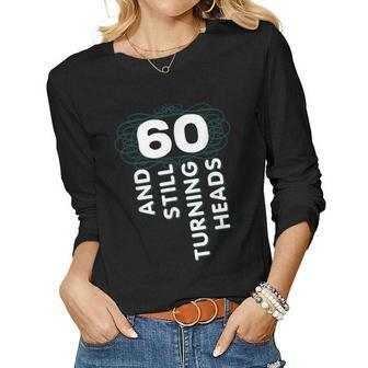 60 Years Old Turning Heads Shirt 60Th Birthday Mom Dad Women Long Sleeve T-shirt | Mazezy