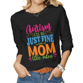 Autism Ill Be Just Fine With A Mom Like Mine Autistic Mom Women Long Sleeve T-shirt | Mazezy