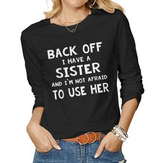 Back Off I Have A Sister And Im Not Afraid To Use Her Women Long Sleeve T-shirt | Mazezy