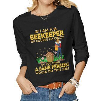 I Am A Beekeeper Of Course Im Crazy Do You Think This Job Women Long Sleeve T-shirt | Mazezy