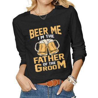 Beer Me Im The Father Of The Groom Grooms Dad Women Long Sleeve T-shirt | Mazezy