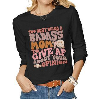 Too Busy Being A Badass Mom To Give Af About Your Opinion Women Long Sleeve T-shirt | Mazezy AU