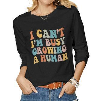 I Cant Im Very Busy Growing A Human Retro Pregnant Mom Women Long Sleeve T-shirt | Mazezy