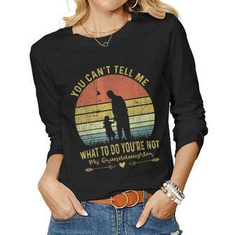 You Cant Tell Me What To Do Youre Not My Granddaughter Fun Women Long Sleeve T-shirt | Mazezy
