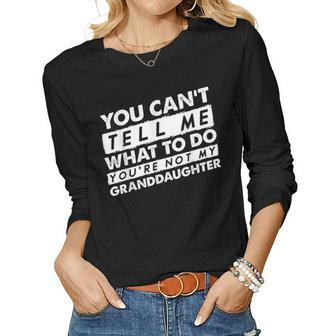 You Cant Tell Me What To Do Youre Not My Granddaughter Women Long Sleeve T-shirt | Mazezy