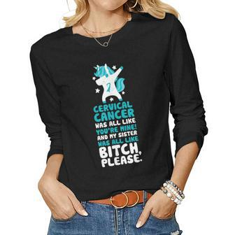 Cervical Cancer My Sister Bitch Please Quote Unicorn Women Long Sleeve T-shirt | Mazezy