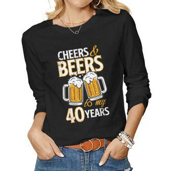 Cheers And Beers To My 40 Years Fourty Birthday Women Long Sleeve T-shirt | Mazezy