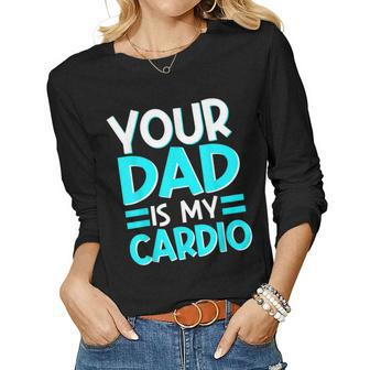 Your Dad Is My Cardio Best Mom Ever Motherhood Mama Women Long Sleeve T-shirt | Mazezy