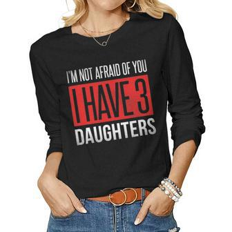 Dad Funny Im Not Afraid Of You I Have 3 Daughters Women Graphic Long Sleeve T-shirt - Seseable