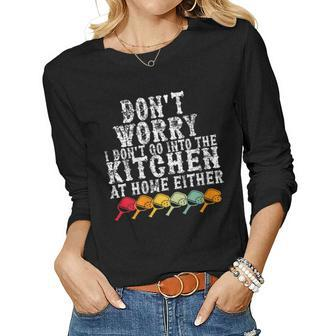 Womens Dont Worry I Dont Go Into The Kitchen At Home Either Women Long Sleeve T-shirt | Mazezy