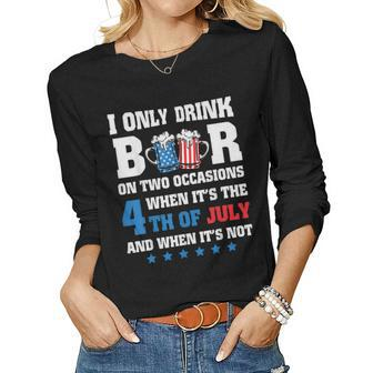 I Only Drink Beer On Two Occasions When Its The 4Th Of July Women Long Sleeve T-shirt | Mazezy