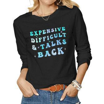 Womens Expensive Difficult And Talks Back Women Long Sleeve T-shirt | Mazezy