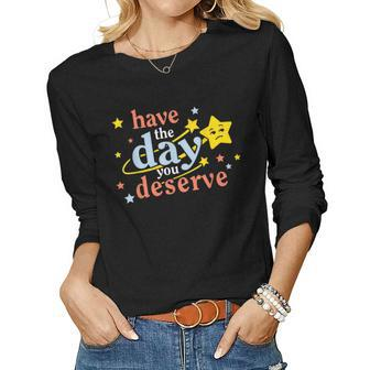 Funny Sarcastic Have The Day You Deserve Motivational Quote Women Graphic Long Sleeve T-shirt - Seseable