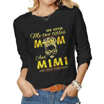 God ed Me Two Titles Mom And Mimi Sunflower Mimi Women Long Sleeve T-shirt | Mazezy