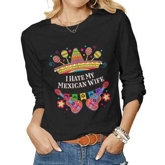 I Hate My Mexican Wife Women Humor Lady Cinco De Mayo Women Long Sleeve T-shirt | Mazezy