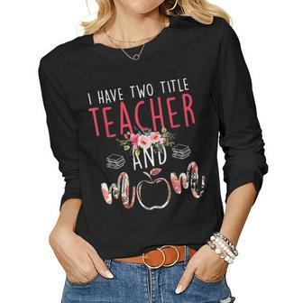 I Have Two Title Teacher And Mom Gift Mens Womens Kids Women Graphic Long Sleeve T-shirt - Seseable