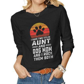 I Have Two Titles Aunt And Dog Mom And I Rock Them Both V7 Women Graphic Long Sleeve T-shirt - Seseable