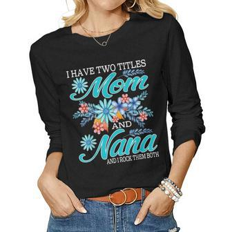 I Have Two Titles Mom And Nana And I Rock Them Both V8 Women Graphic Long Sleeve T-shirt - Seseable