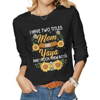 I Have Two Titles Mom And Yaya Sunflower Funny Yaya Gift Women Graphic Long Sleeve T-shirt - Seseable