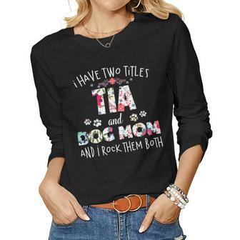 I Have Two Titles Tia And Dog Mom And I Rock Them Women Graphic Long Sleeve T-shirt - Seseable