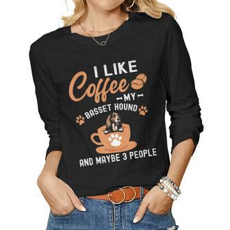 I Like Coffee My Basset Hound And Maybe 3 People Women Graphic Long Sleeve T-shirt - Seseable