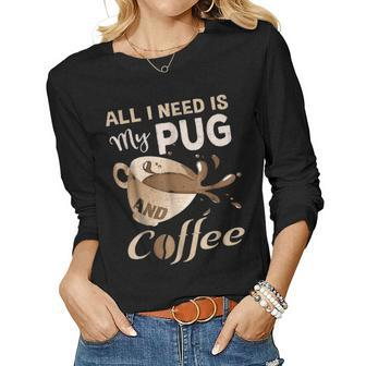I Need My Pug And Coffee For Women Mom Dad Funny Women Graphic Long Sleeve T-shirt - Seseable