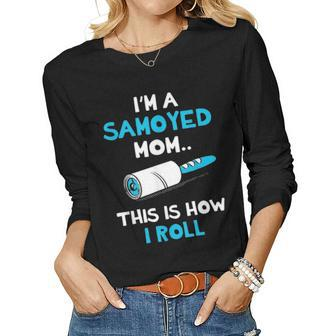 Im A Samoyed Mom This Is How I Roll Women Graphic Long Sleeve T-shirt - Seseable