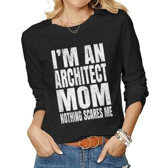 Im An Architect Mom Nothing Scares Me Funny Architecture Women Graphic Long Sleeve T-shirt - Seseable