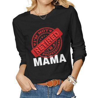 Im Not Retired Im Professional Mama Mothers Day Gift Women Graphic Long Sleeve T-shirt - Seseable