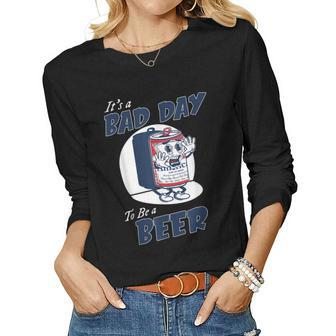 Its A Bad Day To Be A Beer Funny Beer Drinking Beer Women Graphic Long Sleeve T-shirt - Seseable