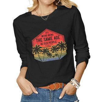 It’S Weird Being The Same Age As Old People Vintage Birthday Women Graphic Long Sleeve T-shirt - Seseable