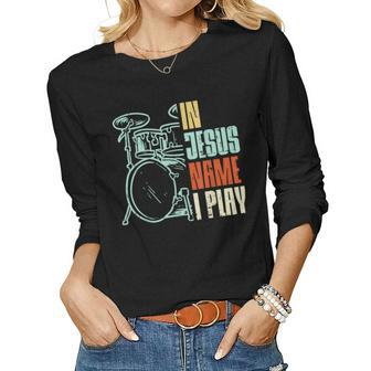 Jesus Name I Play Drums God Drumming Music Christian Drummer Women Long Sleeve T-shirt | Mazezy