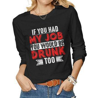 If You Had My Job You Would Be Drunk Too Women Long Sleeve T-shirt | Mazezy