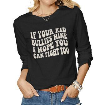 If Your Kid Bullies Mine I Hope You Can Fight Too Men Women Women Long Sleeve T-shirt | Mazezy