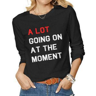 A Lot Going On At The Moment Women Long Sleeve T-shirt | Mazezy