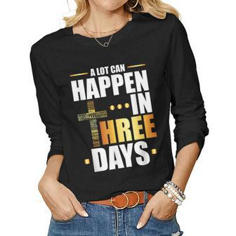 A Lot Can Happen In Three Days Resurrection Of Jesus Women Long Sleeve T-shirt | Mazezy