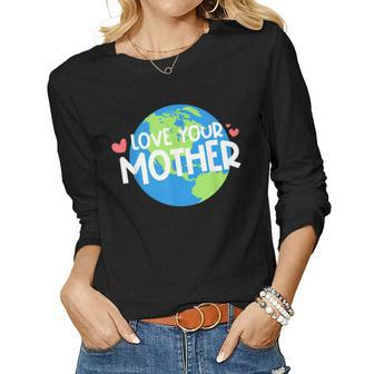 Love Your Mother Earth Planet Environment Earth Day Women Long Sleeve T-shirt | Mazezy