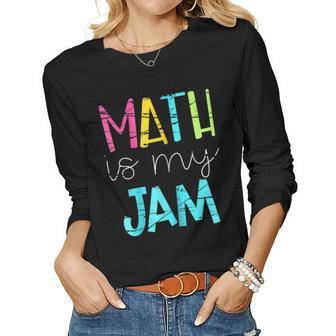 Math Teacher Math Is My Jam V2 Women Graphic Long Sleeve T-shirt - Seseable