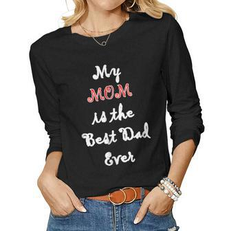 My Mom Is Best Dad Ever Single Mom Idea Women Long Sleeve T-shirt | Mazezy