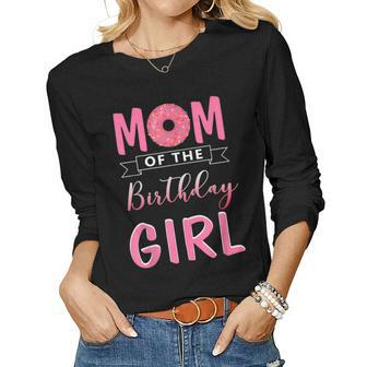 Mom Of The Birthday Girl Donutmatching Birthday Daughter Women Long Sleeve T-shirt | Mazezy