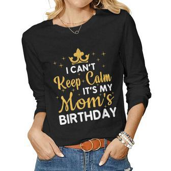 Mom Birthday Party I Cant Keep Calm Its My Moms Birthday Women Long Sleeve T-shirt | Mazezy UK