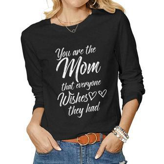 Womens You Are The Mom That Everyone Wishes They Had Women Long Sleeve T-shirt | Mazezy