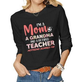 Im A Mom Grandma And A Retired Teacher Nothing Scares Me Women Long Sleeve T-shirt | Mazezy
